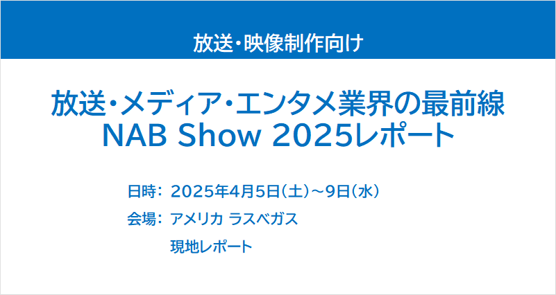 放送･メディア･エンタメ業界の最前線｜NAB Show 2025レポート